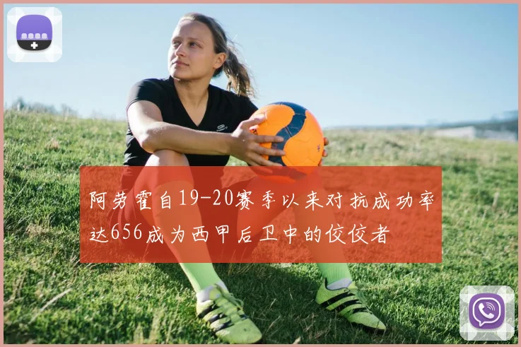 阿劳霍自19-20赛季以来对抗成功率达656成为西甲后卫中的佼佼者